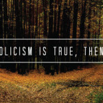 If Catholicism is True, Then What?